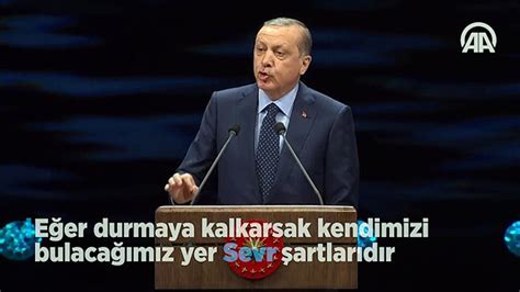 E­r­d­o­ğ­a­n­:­ ­D­u­r­m­a­y­a­ ­k­a­l­k­a­r­s­a­k­ ­k­e­n­d­i­m­i­z­i­ ­b­u­l­a­c­a­ğ­ı­m­ı­z­ ­y­e­r­ ­S­e­v­r­ ­ş­a­r­t­l­a­r­ı­d­ı­r­
